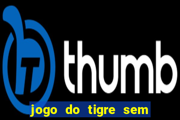 jogo do tigre sem deposito minimo